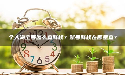 个人淘宝号怎么查降权？账号降权在哪里查？