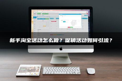 新手淘宝活动怎么做？促销活动如何引流？