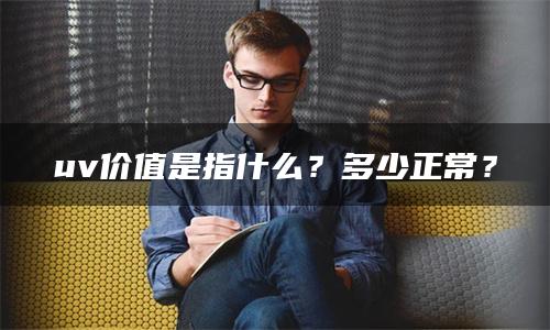 uv价值是指什么？多少正常？