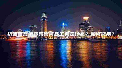 拼多多售罄转预售商品工具是什么？如何使用？