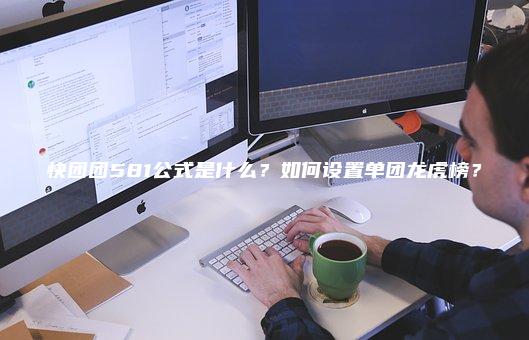 快团团581公式是什么？如何设置单团龙虎榜？