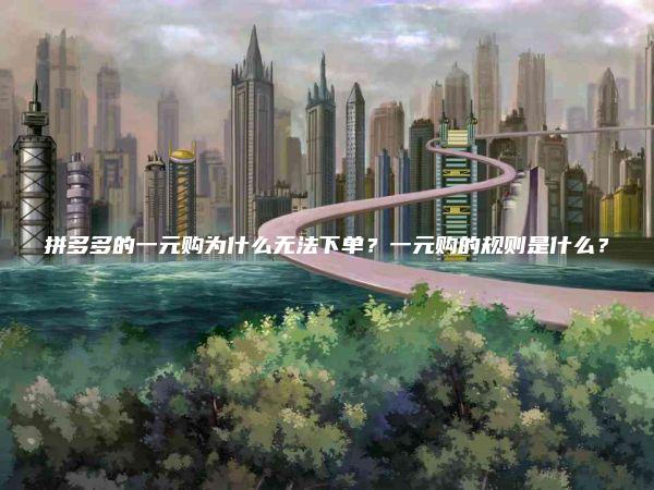 拼多多的一元购为什么无法下单？一元购的规则是什么？