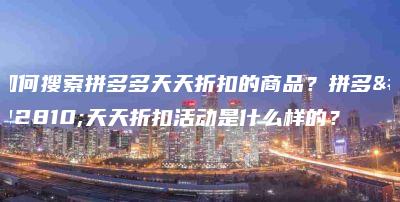 如何搜索拼多多天天折扣的商品？拼多多天天折扣活动是什么样的？